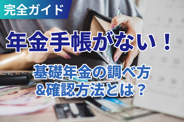 年金手帳がない！どうすればいい？基礎年金番号の調べ方・確認方法を完全ガイド