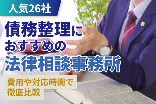 債務整理におすすめの弁護士・法律事務所26社を徹底比較!相談無料の事業所も紹介