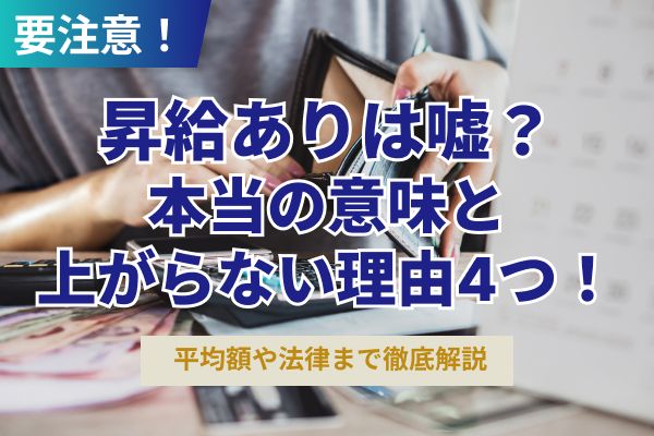 昇給ありは嘘？本当の意味と上がらない理由4つ！平均額や法律まで徹底解説